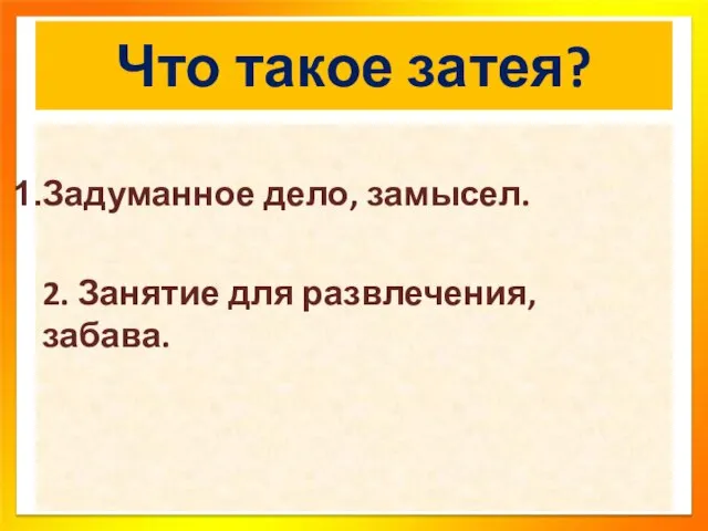 Что такое затея? Задуманное дело, замысел. 2. Занятие для развлечения, забава.