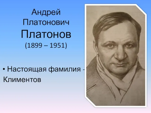 Андрей Платонович Платонов (1899 – 1951) Настоящая фамилия - Климентов