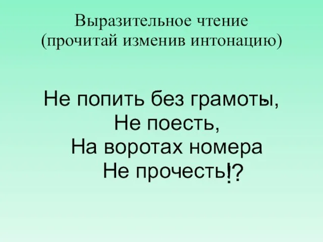 Выразительное чтение (прочитай изменив интонацию) Не попить без грамоты, Не поесть, На