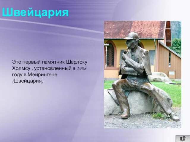 Швейцария Это первый памятник Шерлоку Холмсу , установленный в 1988 году в Мейрингене (Швейцария)