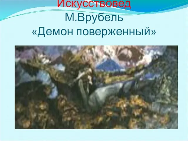 Искусствовед М.Врубель «Демон поверженный»