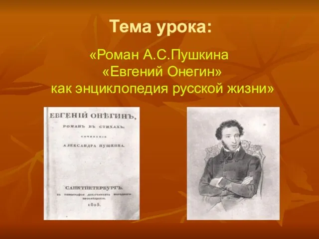 Тема урока: «Роман А.С.Пушкина «Евгений Онегин» как энциклопедия русской жизни»