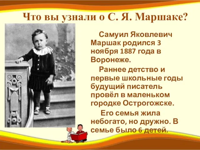 Что вы узнали о С. Я. Маршаке? Самуил Яковлевич Маршак родился 3