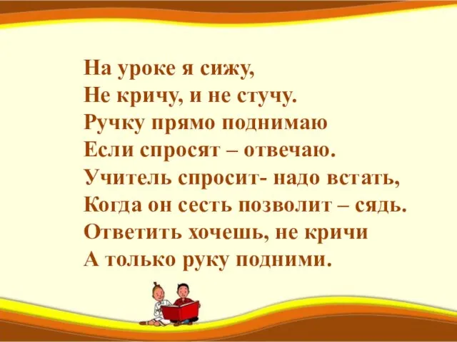 На уроке я сижу, Не кричу, и не стучу. Ручку прямо поднимаю