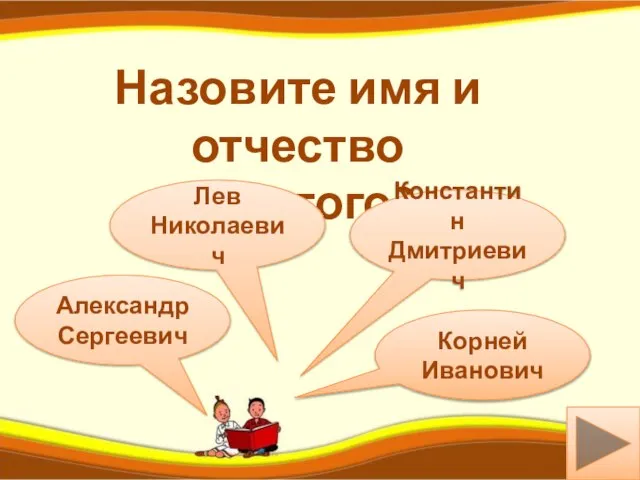 р Александр Сергеевич Назовите имя и отчество Толстого? Лев Николаевич Константин Дмитриевич Корней Иванович