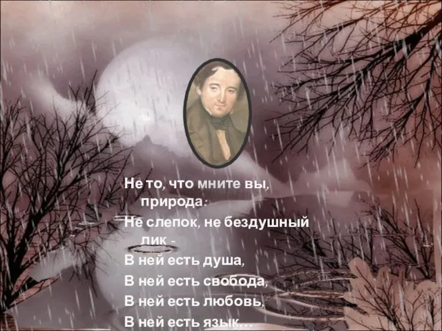 Не то, что мните вы, природа: Не слепок, не бездушный лик -