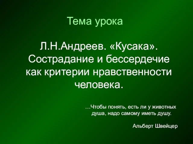 Тема урока Л.Н.Андреев. «Кусака». Сострадание и бессердечие как критерии нравственности человека. …Чтобы