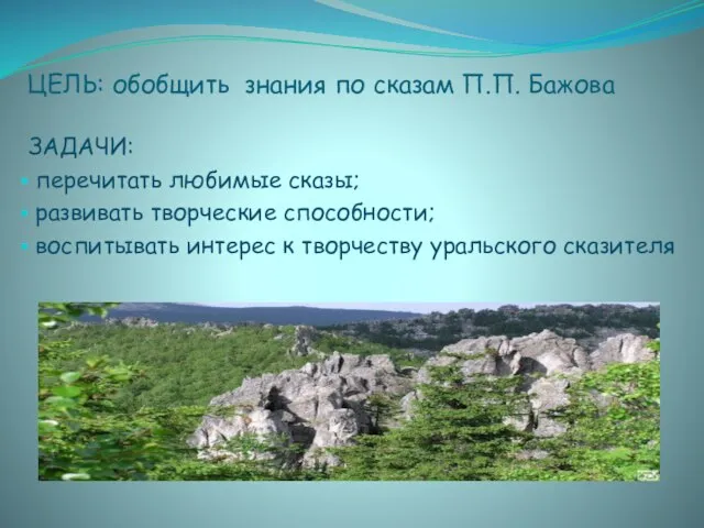 ЦЕЛЬ: обобщить знания по сказам П.П. Бажова ЗАДАЧИ: перечитать любимые сказы; развивать