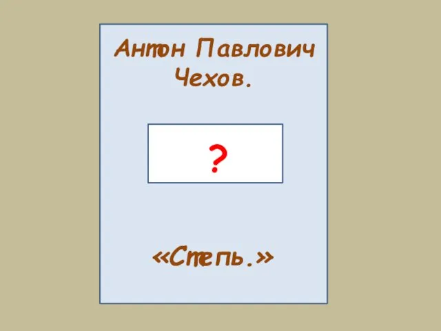 Антон Павлович Чехов. «Степь.» ?