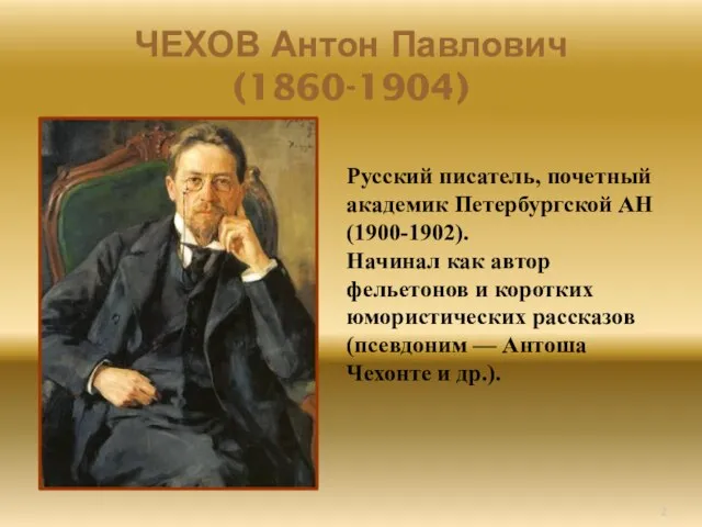 ЧЕХОВ Антон Павлович (1860-1904) Русский писатель, почетный академик Петербургской АН (1900-1902). Начинал