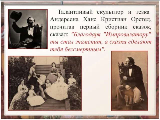 Талантливый скульптор и тезка Андерсена Ханс Кристиан Орстед, прочитав первый сборник сказок,