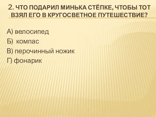 2. Что подарил Минька Стёпке, чтобы тот взял его в кругосветное путешествие?