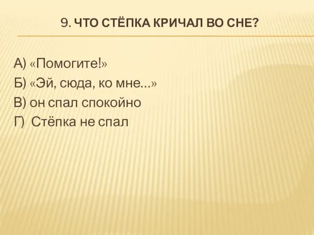 9. Что Стёпка кричал во сне? А) «Помогите!» Б) «Эй, сюда, ко