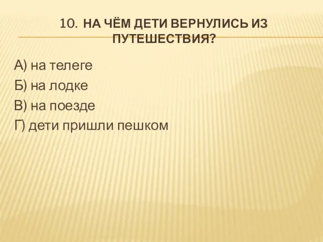 10. На чём дети вернулись из путешествия? А) на телеге Б) на