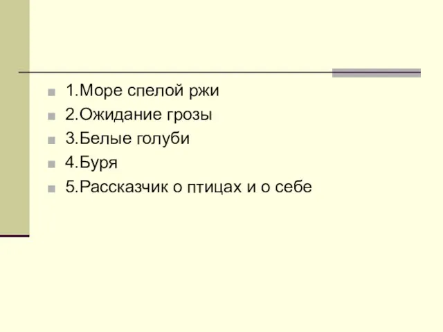 1.Море спелой ржи 2.Ожидание грозы 3.Белые голуби 4.Буря 5.Рассказчик о птицах и о себе