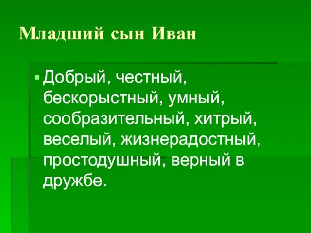 Младший сын Иван Добрый, честный, бескорыстный, умный, сообразительный, хитрый, веселый, жизнерадостный, простодушный, верный в дружбе.