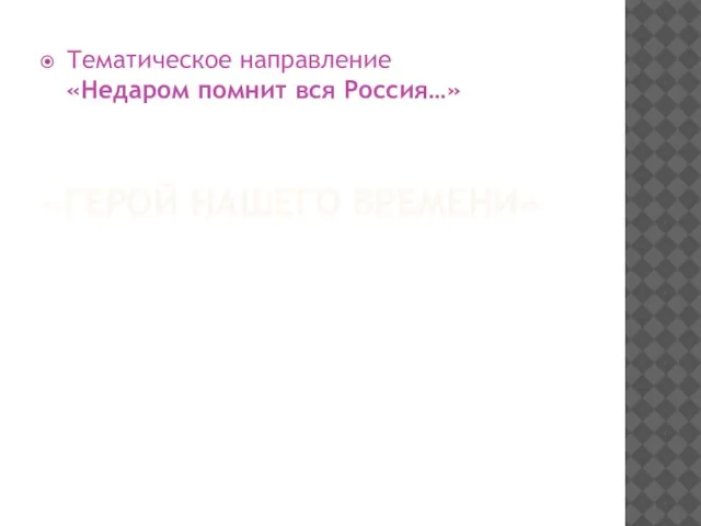 «Герой нашего времени» Тематическое направление «Недаром помнит вся Россия…»