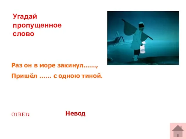 Угадай пропущенное слово Раз он в море закинул……, Пришёл …… с одною тиной. ОТВЕТ: Невод