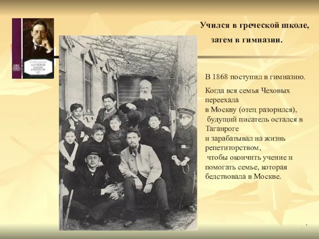 В 1868 поступил в гимназию. Когда вся семья Чеховых переехала в Москву
