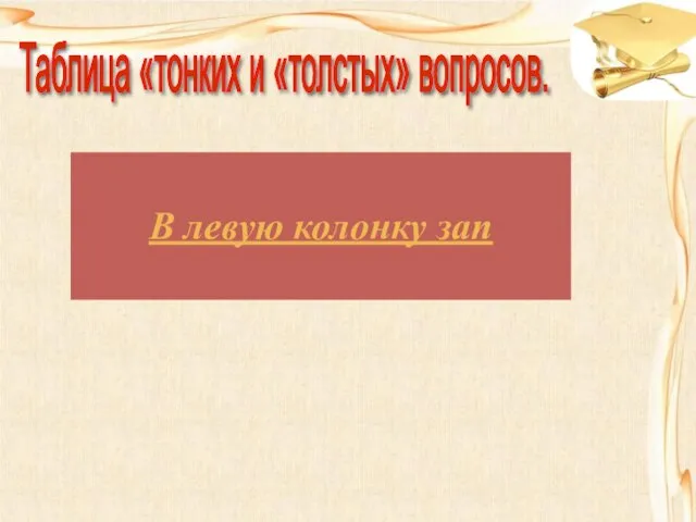 В левую колонку зап Таблица «тонких и «толстых» вопросов.