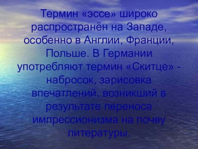 Термин «эссе» широко распространён на Западе, особенно в Англии, Франции, Польше. В