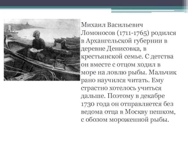 Михаил Васильевич Ломоносов (1711-1765) родился в Архангельской губернии в деревне Денисовка, в