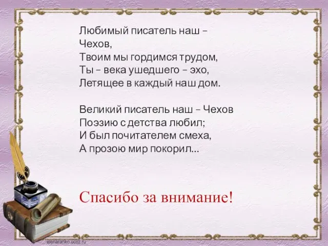 Спасибо за внимание! Любимый писатель наш – Чехов, Твоим мы гордимся трудом,