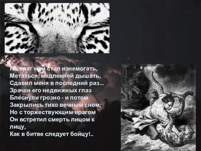 Но враг мой стал изнемогать, Метаться, медленней дышать, Сдавил меня в последний