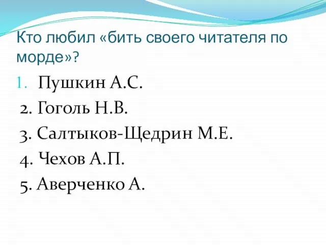 Кто любил «бить своего читателя по морде»? Пушкин А.С. 2. Гоголь Н.В.