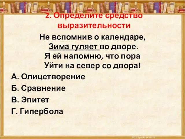 2. Определите средство выразительности Не вспомнив о календаре, Зима гуляет во дворе.