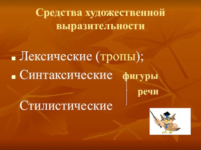 Средства художественной выразительности Лексические (тропы); Синтаксические фигуры речи Стилистические