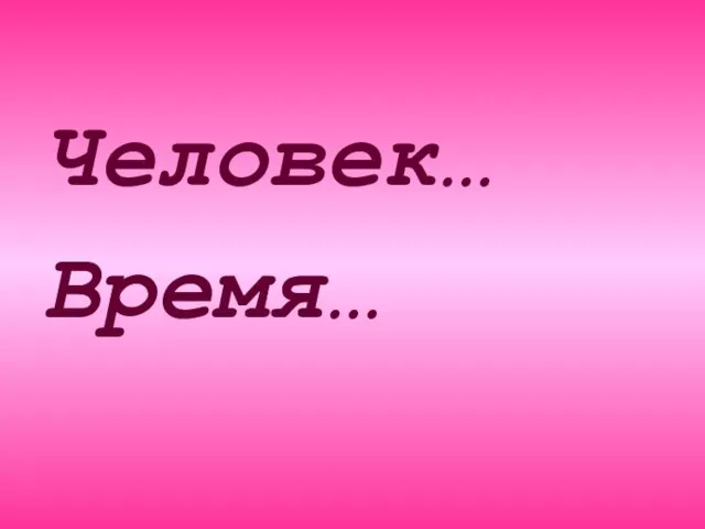 Человек… Время…