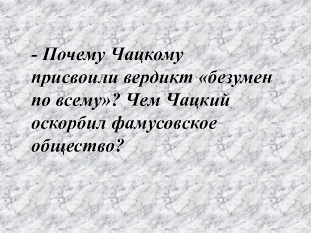 - Почему Чацкому присвоили вердикт «безумен по всему»? Чем Чацкий оскорбил фамусовское общество?