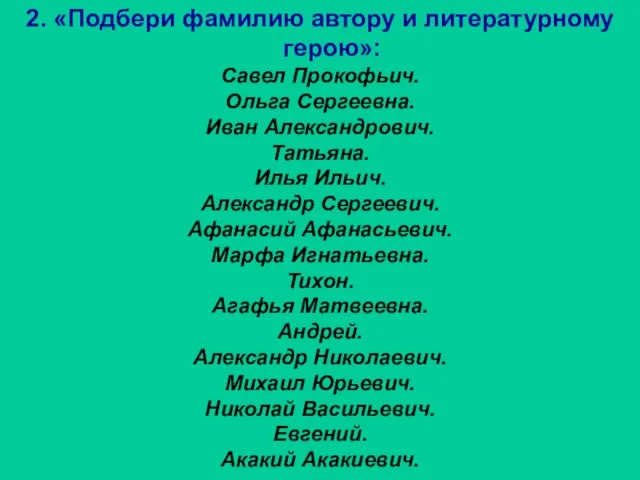 2. «Подбери фамилию автору и литературному герою»: Савел Прокофьич. Ольга Сергеевна. Иван