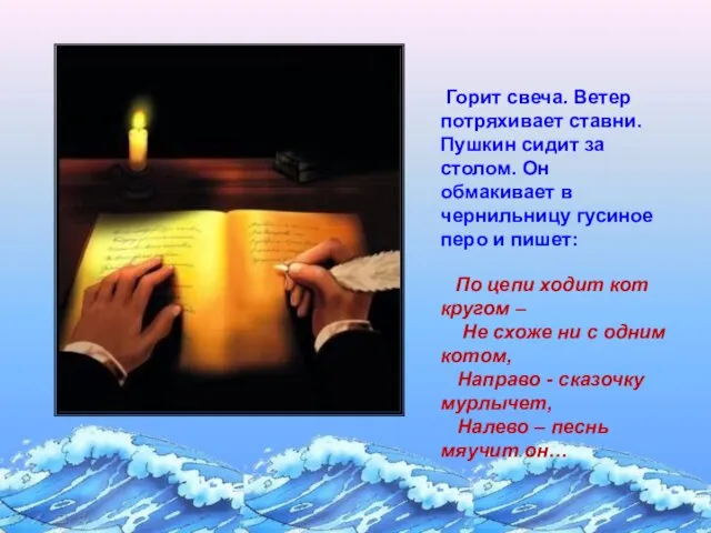 Горит свеча. Ветер потряхивает ставни. Пушкин сидит за столом. Он обмакивает в