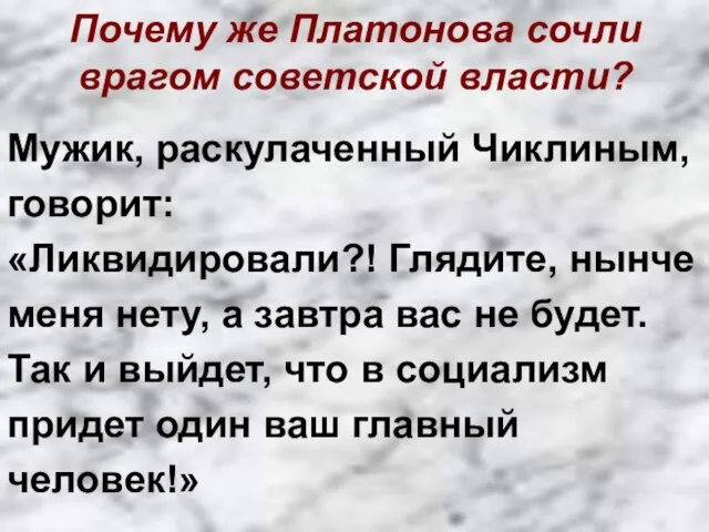 Почему же Платонова сочли врагом советской власти? Мужик, раскулаченный Чиклиным, говорит: «Ликвидировали?!