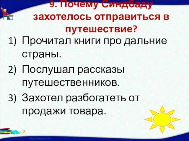 9. Почему Синдбаду захотелось отправиться в путешествие? Прочитал книги про дальние страны.