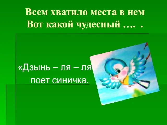 Всем хватило места в нем Вот какой чудесный …. . «Дзынь –