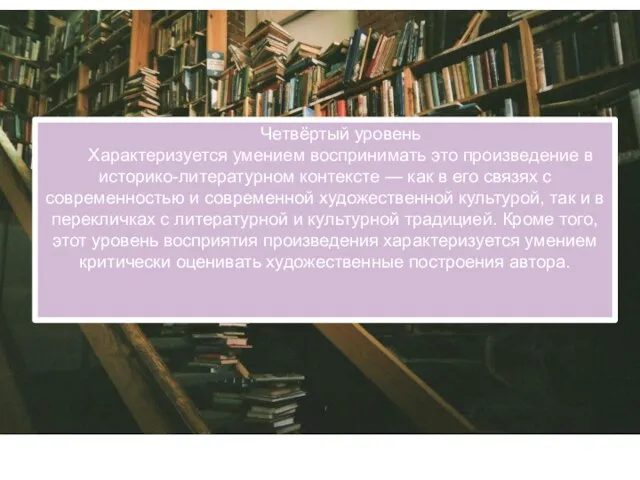 Четвёртый уровень Характеризуется умением воспринимать это произведение в историко-литературном контексте — как