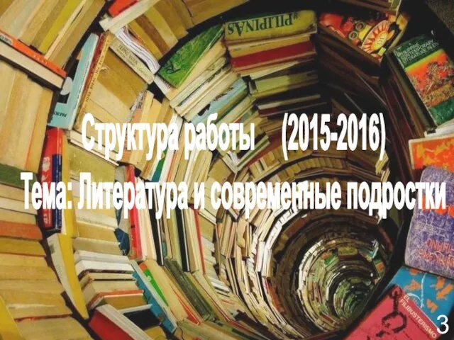 Структура работы (2015-2016) Тема: Литература и современные подростки