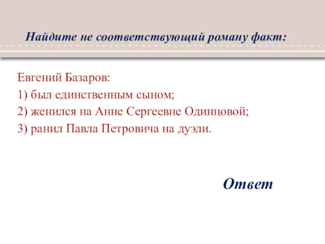 Найдите не соответствующий роману факт: Ответ Евгений Базаров: 1) был единственным сыном;