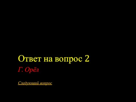 Ответ на вопрос 2 Г. Орёл Следующий вопрос