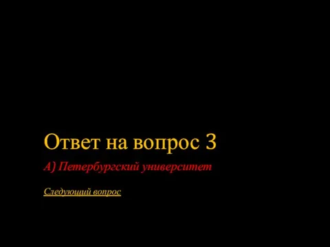 Ответ на вопрос 3 А) Петербургский университет Следующий вопрос