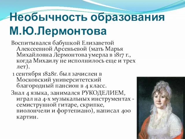 Необычность образования М.Ю.Лермонтова Воспитывался бабушкой Елизаветой Алексеевной Арсеньевой (мать Марья Михайловна Лермонтова