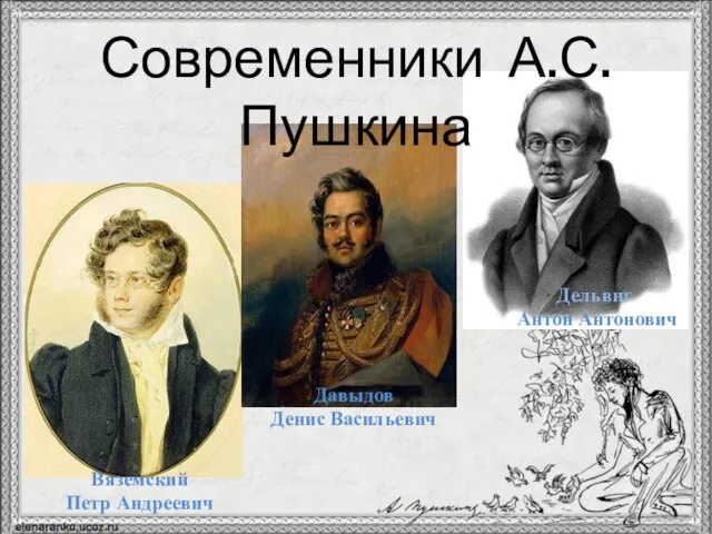 Вяземский Петр Андреевич Давыдов Денис Васильевич Дельвиг Антон Антонович Современники А.С.Пушкина