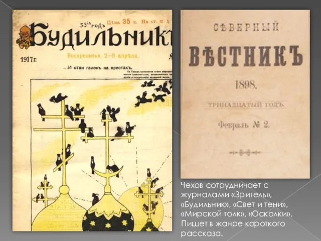 Чехов сотрудничает с журналами «Зритель», «Будильник», «Свет и тени», «Мирской толк», «Осколки».