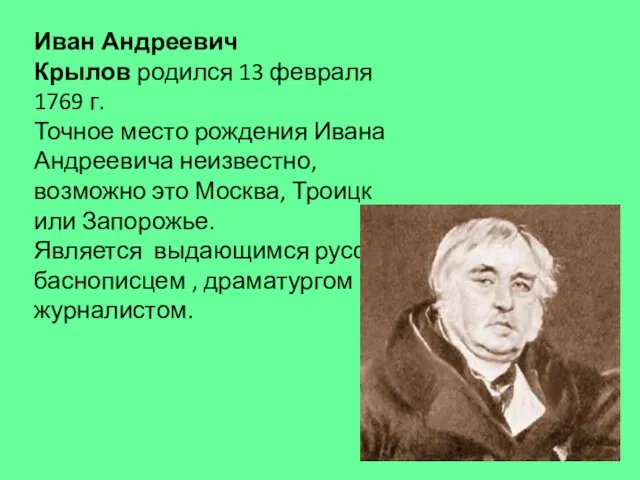 Иван Андреевич Крылов родился 13 февраля 1769 г. Точное место рождения Ивана