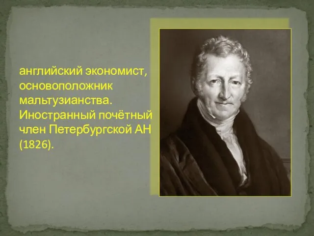 английский экономист, основоположник мальтузианства. Иностранный почётный член Петербургской АН (1826).