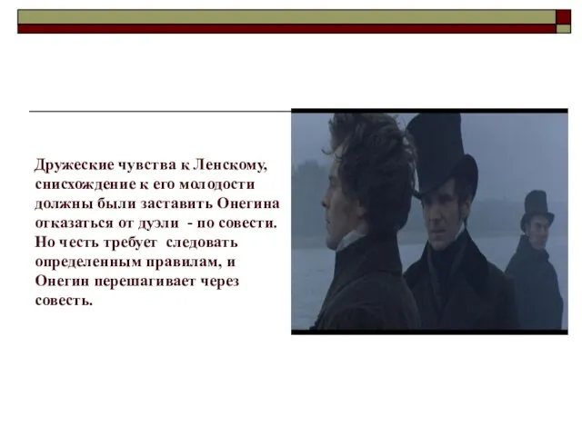 Дружеские чувства к Ленскому, снисхождение к его молодости должны были заставить Онегина