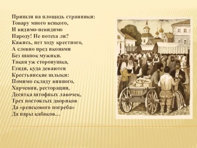 Пришли на площадь странники: Товару много всякого, И видимо-невидимо Народу! Не потеха